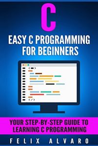 Baixar C: Easy C Programming for Beginners, Your Step-By-Step Guide To Learning C Programming (C Programming Series) (English Edition) pdf, epub, eBook
