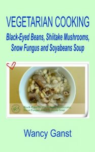 Baixar Vegetarian Cooking: Black-Eyed Beans, Shiitake Mushrooms, Snow Fungus and Soyabeans Soup (Vegetarian Cooking – Soups Book 46) (English Edition) pdf, epub, eBook