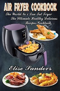 Baixar Air Fryer Cookbook: The World’s No. 1 Low Fat Fryer, The Ultimate Healthy Delicious Recipes Cookbook (clean eating, healthy cookbook, air fryer recipes … pot, Weight Watcher) (English Edition) pdf, epub, eBook