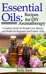 Baixar Essential Oils: Recipes for DIY Aromatherapy: Complete Guide for Weight Loss, Beauty, and Health for Beginners and Experts Alike (English Edition) pdf, epub, eBook