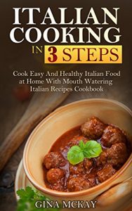 Baixar Italian Cooking in 3 Steps: Cook Easy And Healthy Italian Food at Home With Mouth Watering Italian Recipes Cookbook (English Edition) pdf, epub, eBook