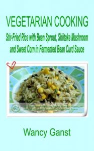 Baixar Vegetarian Cooking: Stir-Fried Rice with Bean Sprout, Shiitake Mushroom and Sweet Corn in Fermented Bean Curd Sauce (Vegetarian Cooking – Vegetables and Fruits Book 255) (English Edition) pdf, epub, eBook