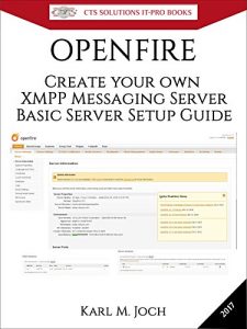 Baixar Openfire: Create your own XMPP Messaging Server Open Source Software – Basic Server Setup Guide (CTS SOLUTIONS IT-PRO E-Books Book 2) (English Edition) pdf, epub, eBook
