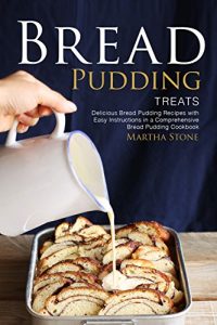 Baixar Bread Pudding Treats: Delicious Bread Pudding Recipes with Easy Instructions in a Comprehensive Bread Pudding Cookbook (English Edition) pdf, epub, eBook