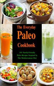 Baixar The Everyday Paleo Cookbook: 101 Family-Friendly Paleo Recipes Inspired by The Mediterranean Diet: Diet Recipes That Are Easy On The Budget (Gluten-free Ketogenic Diet Cooking) (English Edition) pdf, epub, eBook