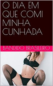 Baixar O DIA EM QUE COMI MINHA CUNHADA pdf, epub, eBook