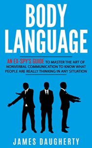 Baixar Body Language: An Ex-SPY’s Guide to Master the Art of Nonverbal Communication to Know What People Are Really Thinking in Any Situation (Spy Self-Help Book 7) (English Edition) pdf, epub, eBook