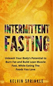 Baixar Intermittent Fasting: Unleash Your Body’s Potential to Burn Fat and Build Lean Muscle Fast, While Eating the Foods You Love (English Edition) pdf, epub, eBook