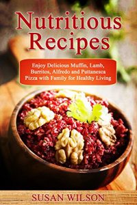 Baixar Nutritious Recipes: Enjoy Delicious Nutritious Recipes with Family for Healthy Living (English Edition) pdf, epub, eBook