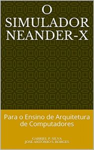Baixar O Simulador Neander-X: Para o Ensino de Arquitetura de Computadores pdf, epub, eBook