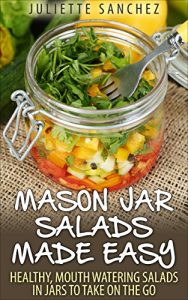 Baixar Mason Jar Salads Made Easy: Healthy, Mouth Watering Salads in Jars to Take on the Go (English Edition) pdf, epub, eBook