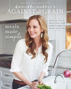 Baixar Danielle Walker’s Against All Grain: Meals Made Simple: Gluten-Free, Dairy-Free, and Paleo Recipes to Make Anytime (English Edition) pdf, epub, eBook