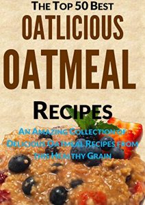 Baixar Oatlicious Oatmeal Recipes: An Amazing Collection of Delicious Oatmeal Recipes from this Healthy Grain (English Edition) pdf, epub, eBook