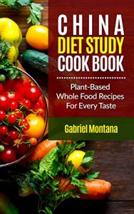 Baixar The China Diet Study Cookbook: Plant-Based Whole Food Recipes for Every Taste! (China Study Cookbook, Vegan Recipes, Whole Food, Vegetarian Recipes, Plant-Based Book 1) (English Edition) pdf, epub, eBook