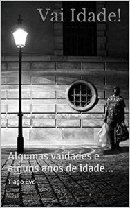 Baixar Vai Idade!: Algumas vaidades e alguns anos de idade… pdf, epub, eBook