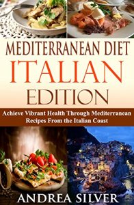 Baixar Mediterranean Diet Italian Edition: Achieve Vibrant Health Through Mediterranean Recipes From the Italian Coast (Mediterranean Cooking and Mediterranean Diet Recipes Book 2) (English Edition) pdf, epub, eBook