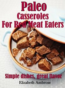 Baixar Paleo  Casseroles  For Red Meat Eaters: Simple dishes, great flavor (Paleo Cassseroles Book 2) (English Edition) pdf, epub, eBook