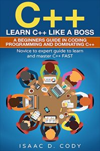 Baixar C++: Learn C++ Like a Boss.  A Beginners Guide in Coding Programming And Dominating C++. Novice to Expert Guide To Learn and Master C++ Fast (English Edition) pdf, epub, eBook