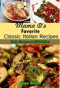 Baixar Italian Recipes:  Mama D’s Favorite Classic Italian Recipes, Sides and Main Courses (Mama D’s Classic Italian Recipes Book 3) (English Edition) pdf, epub, eBook