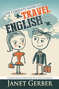 Baixar The Complete Guide to Travel English: Common English Phrases for Your Next Trip Abroad (English Edition) pdf, epub, eBook
