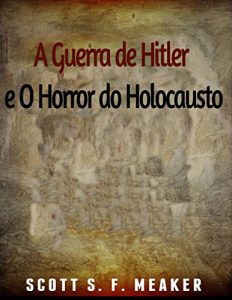 Baixar A Guerra De Hitler E O Horror Do Holocausto pdf, epub, eBook
