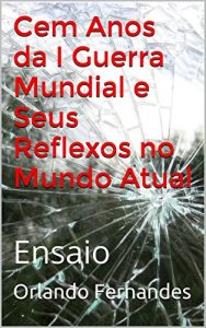 Baixar Cem Anos da I Guerra Mundial e Seus Reflexos no Mundo Atual: Ensaio pdf, epub, eBook