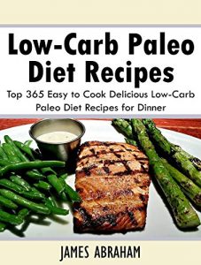 Baixar Low-carb Paleo Diet Recipes: Top 365 Easy to Cook Delicious Low-Carb Paleo Diet Recipes for Dinner (English Edition) pdf, epub, eBook