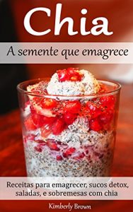 Baixar Chia – A semente que emagrece: Receitas para emagrecer, sucos detox, saladas, e sobremesas com chia pdf, epub, eBook