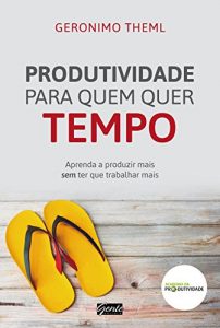 Baixar Produtividade para quem quer tempo: Aprenda a produzir mais sem ter que trabalhar mais pdf, epub, eBook
