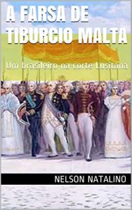 Baixar A Farsa de Tiburcio Malta: Um brasileiro na corte Lusitana (A dramaturgia de Nelson Natalino Livro 2) pdf, epub, eBook