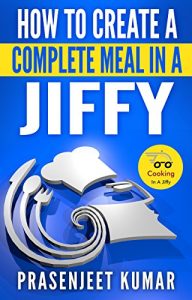 Baixar How to Create a Complete Meal in a Jiffy (How To Cook Everything In A Jiffy Book 5) (English Edition) pdf, epub, eBook