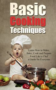 Baixar Basic Cooking Techniques: Learn How to Make, Bake, Cook and Prepare Food Like a Chef – A Holiday Cookbook Recipe Guide for Everyone (English Edition) pdf, epub, eBook