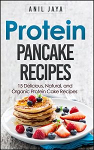 Baixar Protein Pancake Recipes: 15 Delicious, Natural, And Organic Protein Cake Recipes (Protein Diet – Protein Powder Cookbook – Bodybuilding Food – Meal Prep) (English Edition) pdf, epub, eBook