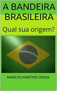 Baixar A Bandeira Brasileira: Qual sua origem? pdf, epub, eBook