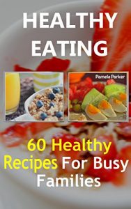 Baixar Healthy Eating: 60 Healthy Recipes For Busy Families (English Edition) pdf, epub, eBook