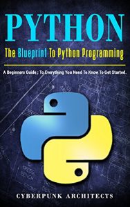 Baixar PYTHON: THE BLUEPRINT TO PYTHON PROGRAMMING: A Beginners Guide: Everything You Need to Know to Get Started (CyberPunk Blueprint Series) (English Edition) pdf, epub, eBook