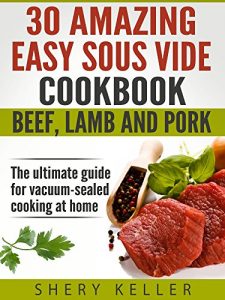 Baixar 30 AMAZING EASY SOUS VIDE COOKBOOK : The Ultimate Guide for Vacuum-sealed Cooking at home (English Edition) pdf, epub, eBook