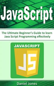 Baixar JavaScript: The Ultimate Beginner’s Guide to Learn JavaScript Programming Effectively(JavaScript Programming, Java, Activate Your Web Pages, Programming Book-1) (English Edition) pdf, epub, eBook