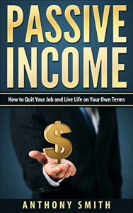 Baixar Passive Income:How to Quit Your Job and Live Life on Your Own Terms (Passive Income, Rental Property Investing, Affiliate Marketing, Network Marketing Book 1) (English Edition) pdf, epub, eBook