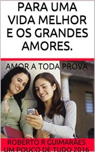 Baixar PARA UMA VIDA MELHOR E OS GRANDES AMORES.: AMOR A TODA PROVA pdf, epub, eBook
