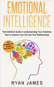 Baixar Emotional Intelligence: The Definitive Guide to Understanding Your Emotions, How to Improve Your EQ and Your Relationships (Emotional Intelligence Series Book 1) (English Edition) pdf, epub, eBook