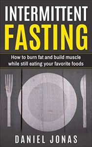 Baixar Intermittent Fasting: How to burn fat and build muscle while still eating your favorite foods  (Intermittent fasting, intermittent fasting for weight loss, … without dieting Book 1) (English Edition) pdf, epub, eBook