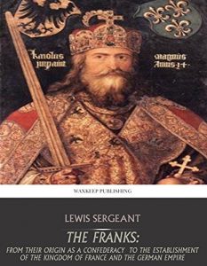 Baixar The Franks: From their Origin as a Confederacy to the Establishment of the Kingdom of France and the German Empire (English Edition) pdf, epub, eBook