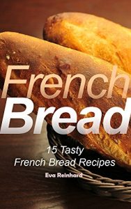 Baixar French Bread: 15 Tasty French Bread Recipes (Baking, Toast, Cooking, Buns) (English Edition) pdf, epub, eBook