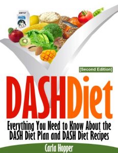 Baixar DASH Diet [Second Edition]: Everything You Need to Know About the DASH Diet Plan and DASH Diet Recipes pdf, epub, eBook