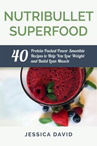 Baixar Nutribullet Superfood: 40 Protein Packed Power Smoothie Recipes To Help You Lose Weight And Build Lean Muscle (Includes: Bonus Protein Add-Ins Guide) (Nutribullet … Protein Smoothies) (English Edition) pdf, epub, eBook