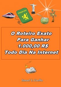 Baixar O Roteiro Exato Para Ganhar 1.000,00 RS Todo Dia Na Internet pdf, epub, eBook
