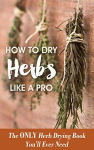 Baixar How to Dry Herbs like a Pro: The Only Herb Drying Book You’ll Ever Need (Drying Herbs) (English Edition) pdf, epub, eBook