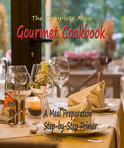 Baixar The Complete Meal Gourmet Cookbook: A Meal Preparation Step-by-Step Primer (English Edition) pdf, epub, eBook