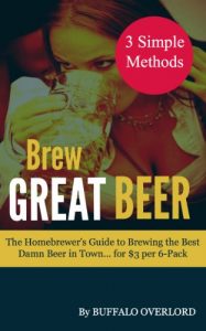 Baixar Brew Great Beer: The Homebrewer’s Guide to Brewing the Best Damn Beer in Town… for $3 per 6-Pack (English Edition) pdf, epub, eBook